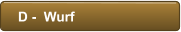 D -  Wurf